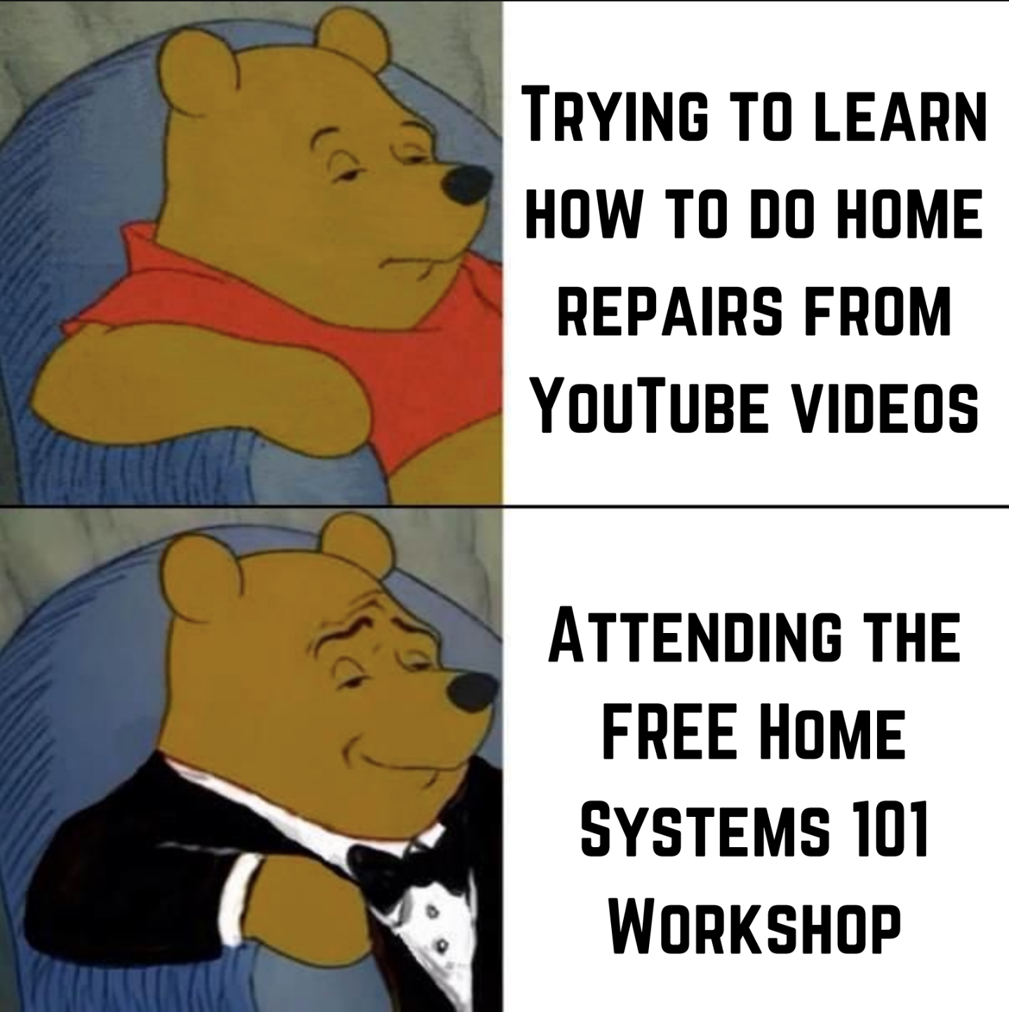 Fancy Pooh meme: top panel shows regular Pooh trying to learn home repairs from YouTube videos, bottom panel shows tuxedo Pooh attending the FREE Home Systems 101 Workshop