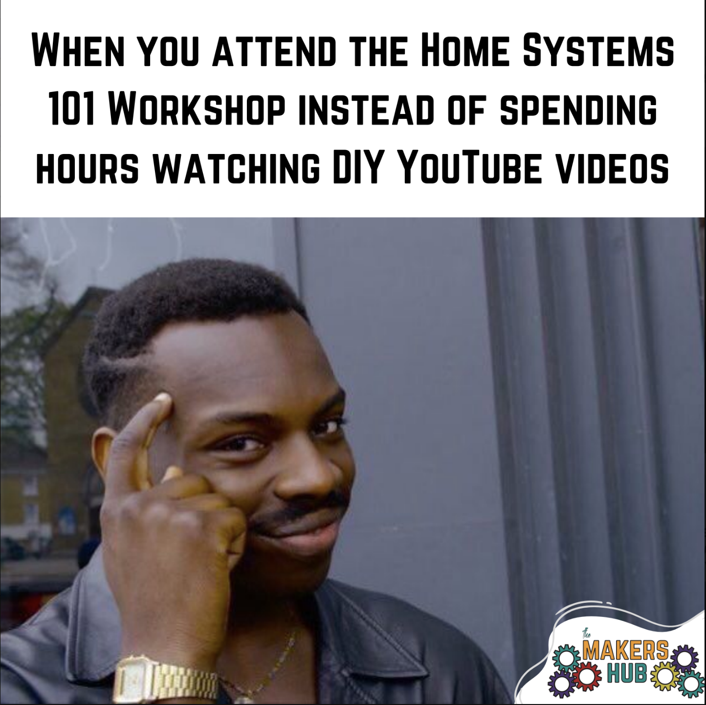 Roll Safe meme: man pointing to temple with text When you attend the Home Systems 101 Workshop instead of spending hours watching DIY YouTube videos, with The Makers Hub logo